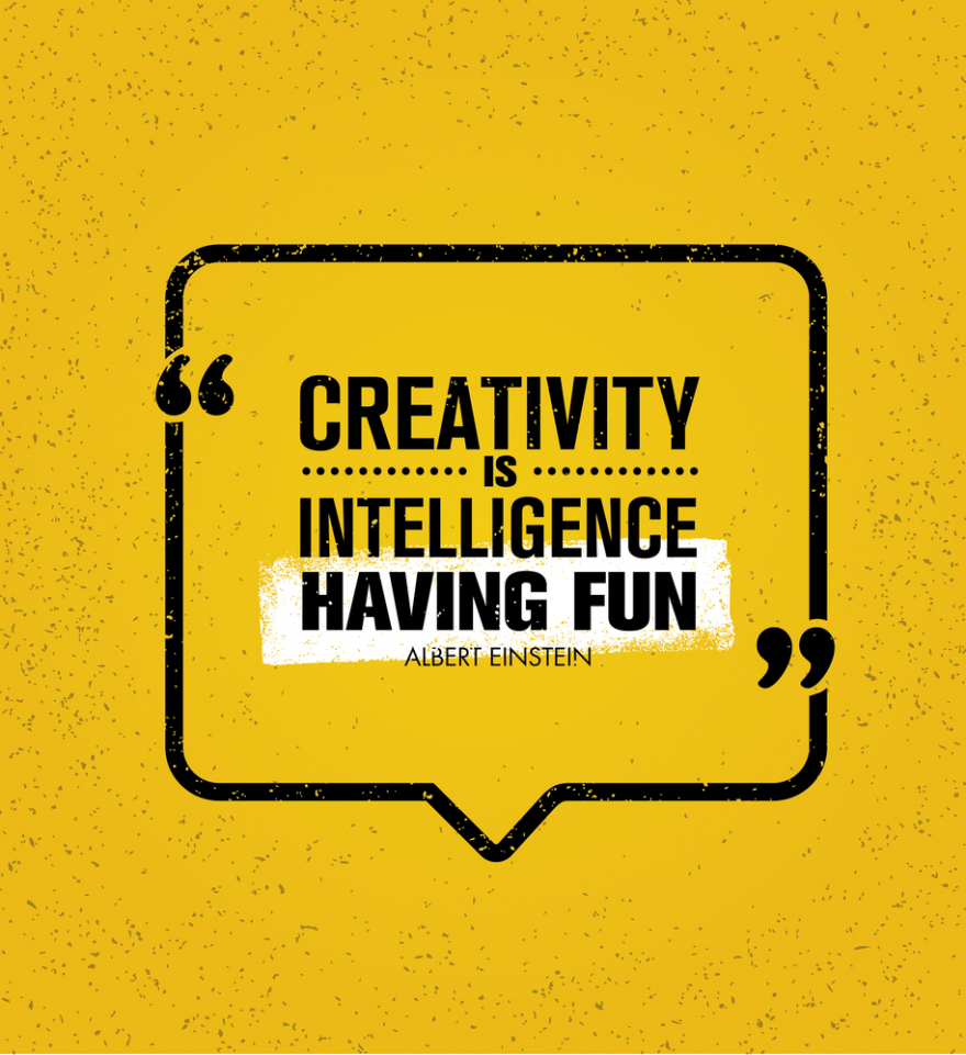 Creativity is intelligence having fun