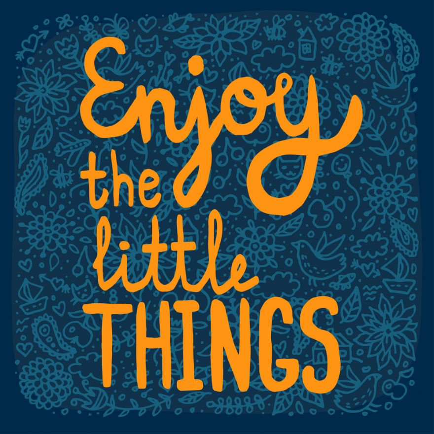 Enjoy the little things