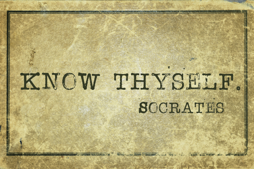 Know thyself - Socrates