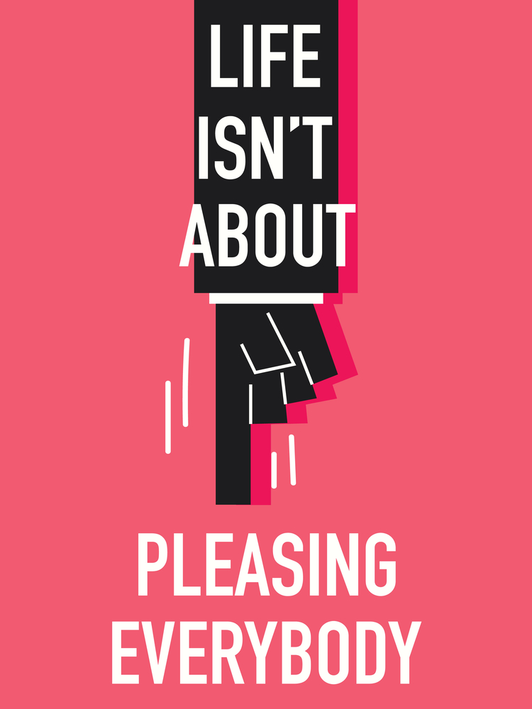 Life is not about pleasing others