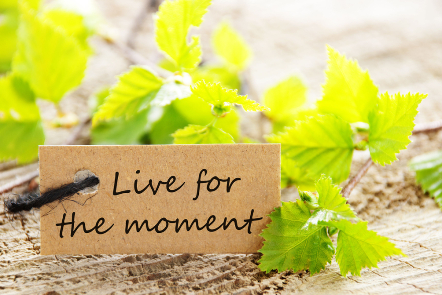 Live for the moment