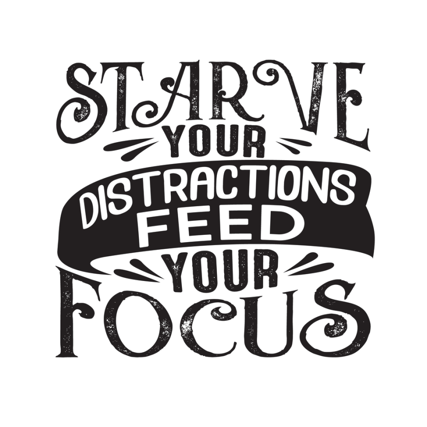 Starve distractions feed focus
