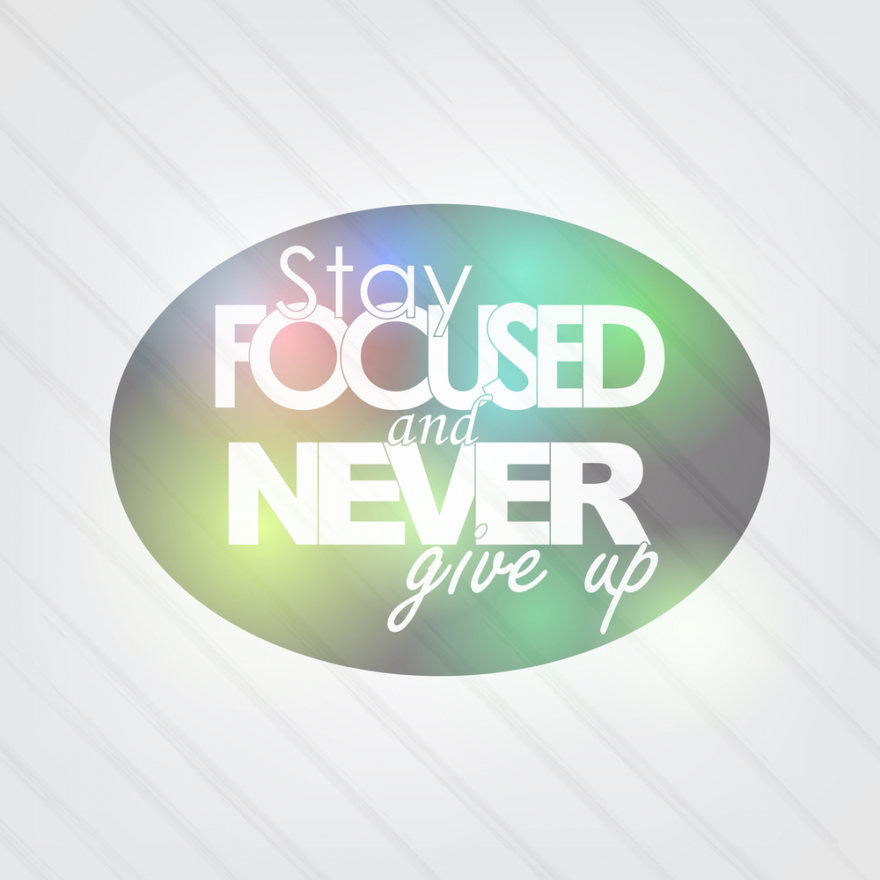 stay focused and never give up