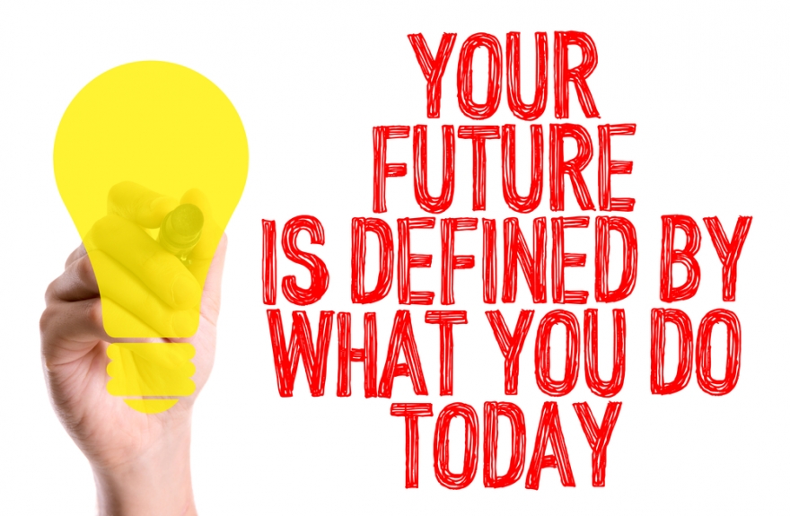 Your future is determined by what you do today