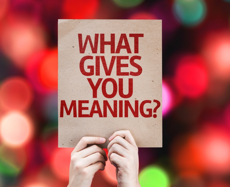 What give you meaning?