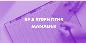 BE A STRENGTHS MANAGER BE A STRENGTHS MANAGER